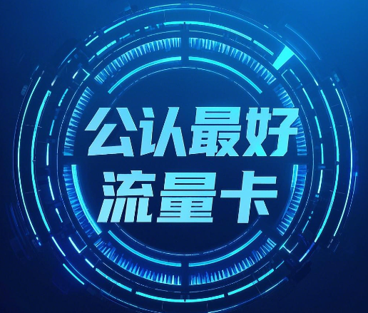 公认最好的流量卡排名，公认超好用的流量卡盘点